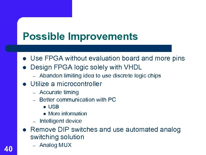 Possible Improvements l l Use FPGA without evaluation board and more pins Design FPGA