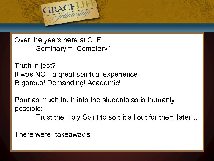 Over the years here at GLF Seminary = “Cemetery” Truth in jest? It was
