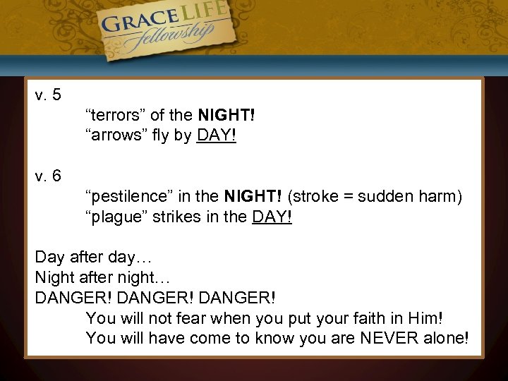 v. 5 “terrors” of the NIGHT! “arrows” fly by DAY! v. 6 “pestilence” in