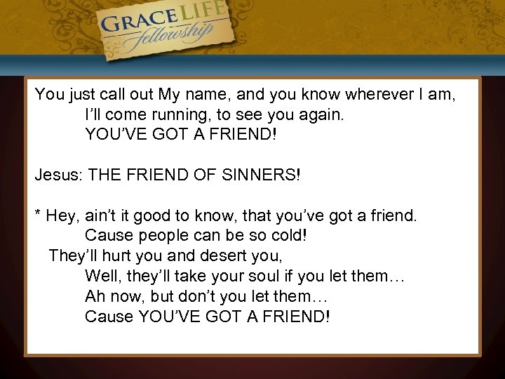 You just call out My name, and you know wherever I am, I’ll come