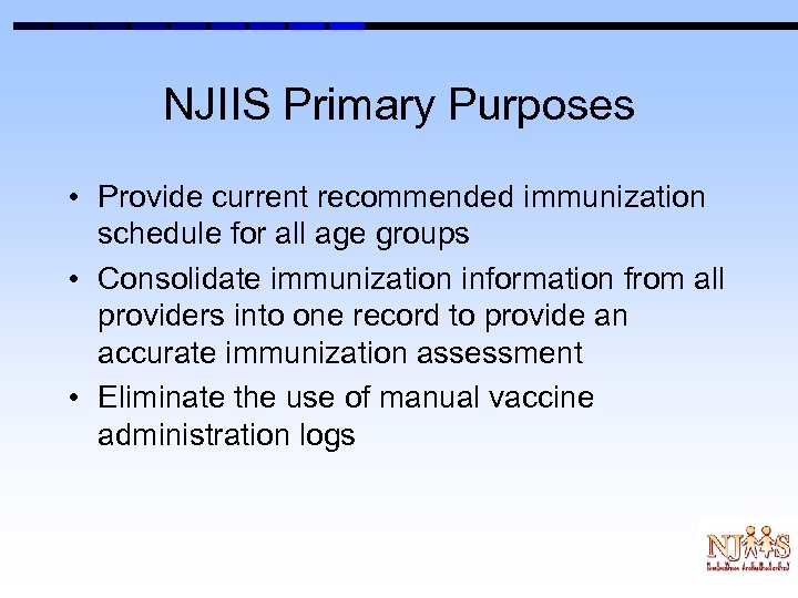 NJIIS Primary Purposes • Provide current recommended immunization schedule for all age groups •