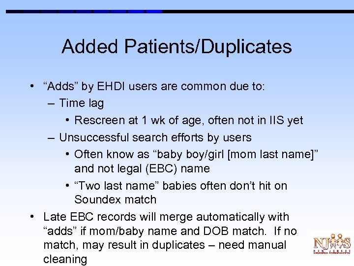 Added Patients/Duplicates • “Adds” by EHDI users are common due to: – Time lag