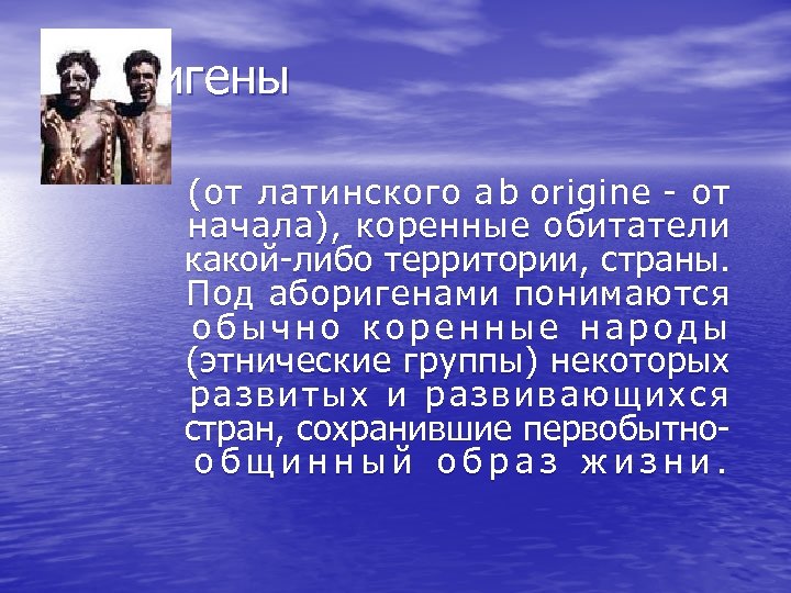 Аборигены (от латинского a b origine - от начала), коренные обитатели какой-либо территории, страны.