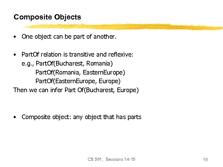 Composite Objects • One object can be part of another. • Part. Of relation