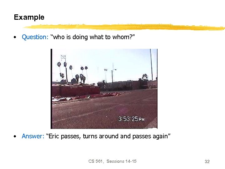 Example • Question: “who is doing what to whom? ” • Answer: “Eric passes,