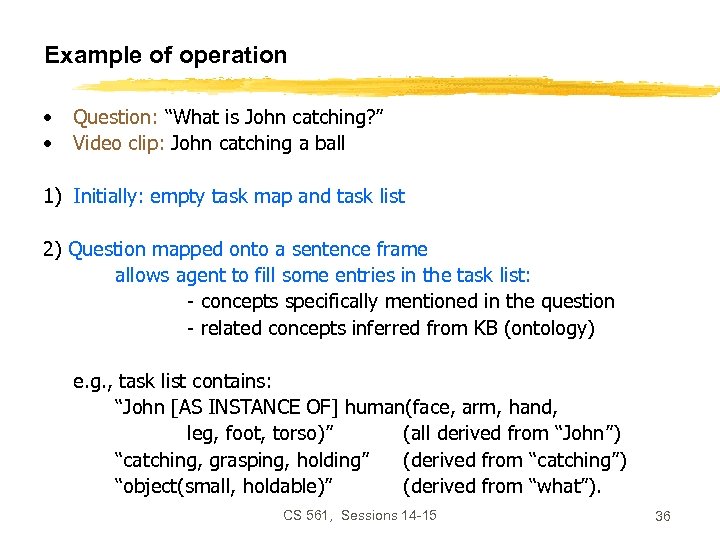 Example of operation • • Question: “What is John catching? ” Video clip: John