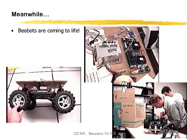 Meanwhile… • Beobots are coming to life! CS 561, Sessions 14 -15 52 