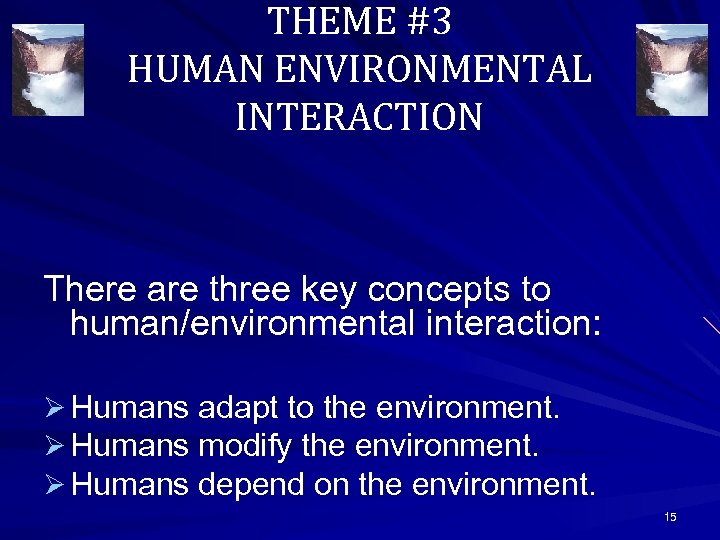 THEME #3 HUMAN ENVIRONMENTAL INTERACTION There are three key concepts to human/environmental interaction: Ø