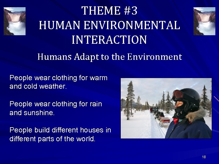 THEME #3 HUMAN ENVIRONMENTAL INTERACTION Humans Adapt to the Environment People wear clothing for