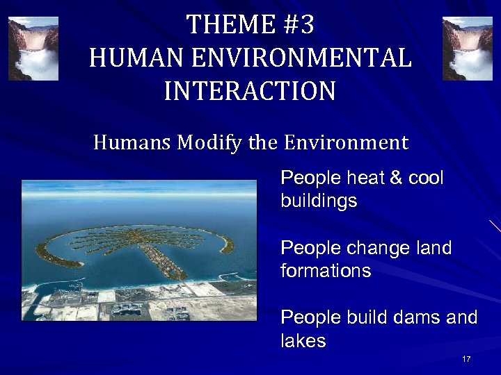 THEME #3 HUMAN ENVIRONMENTAL INTERACTION Humans Modify the Environment People heat & cool buildings