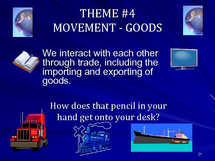 THEME #4 MOVEMENT - GOODS We interact with each other through trade, including the