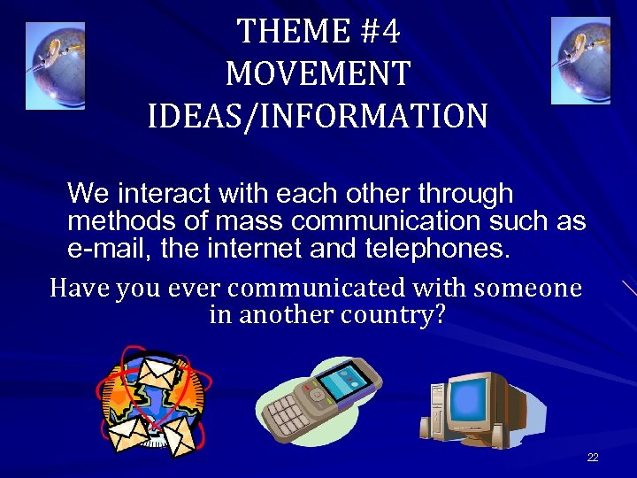 THEME #4 MOVEMENT IDEAS/INFORMATION We interact with each other through methods of mass communication