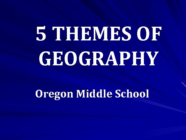 5 THEMES OF GEOGRAPHY Oregon Middle School 
