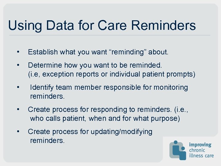Using Data for Care Reminders • Establish what you want “reminding” about. • Determine
