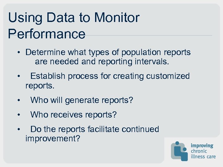 Using Data to Monitor Performance • Determine what types of population reports are needed
