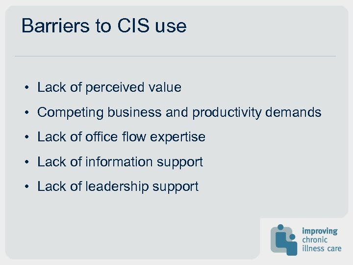 Barriers to CIS use • Lack of perceived value • Competing business and productivity