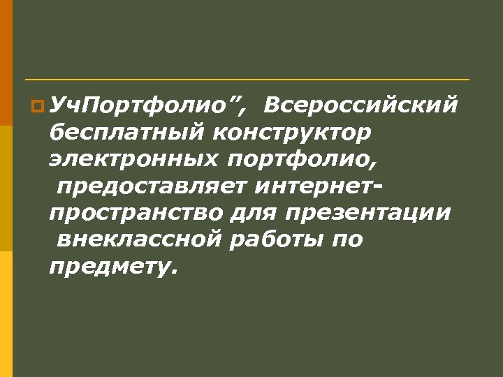 p Уч. Портфолио”, Всероссийский бесплатный конструктор электронных портфолио, предоставляет интернетпространство для презентации внеклассной работы