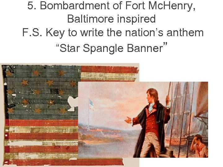 5. Bombardment of Fort Mc. Henry, Baltimore inspired F. S. Key to write the
