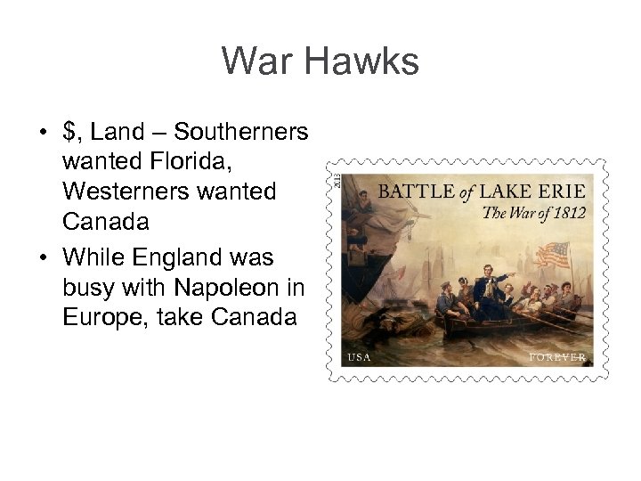 War Hawks • $, Land – Southerners wanted Florida, Westerners wanted Canada • While