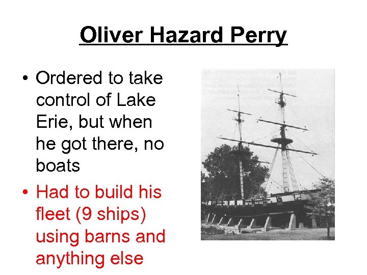 Oliver Hazard Perry • Ordered to take control of Lake Erie, but when he