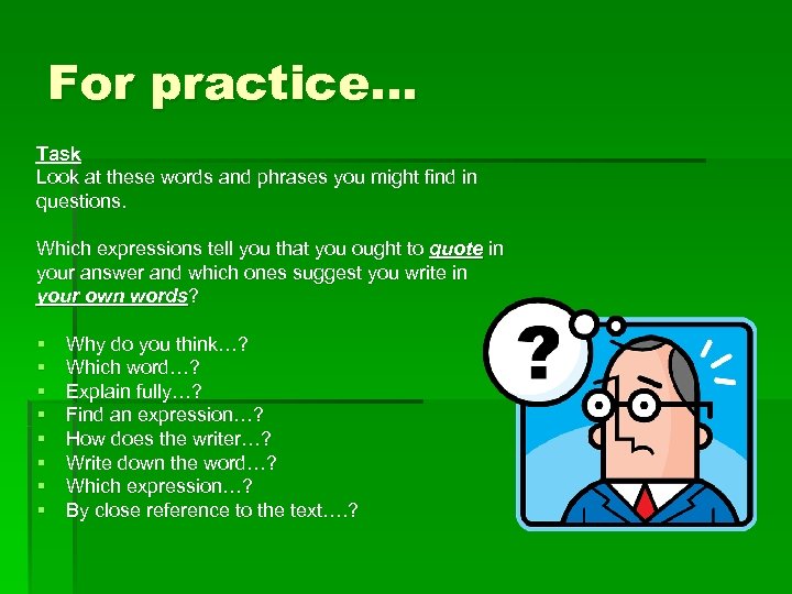 For practice… Task Look at these words and phrases you might find in questions.