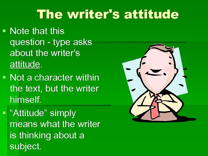 The writer's attitude § Note that this question type asks about the writer's attitude.