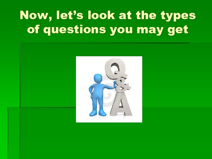 Now, let’s look at the types of questions you may get 