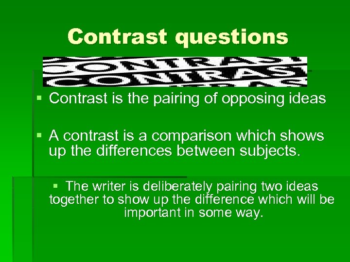 Contrast questions § Contrast is the pairing of opposing ideas § A contrast is