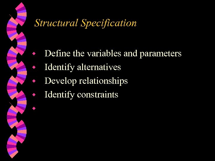 Structural Specification Define the variables and parameters w Identify alternatives w Develop relationships w