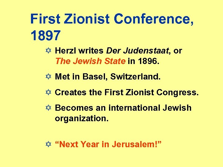 First Zionist Conference, 1897 Y Herzl writes Der Judenstaat, or The Jewish State in