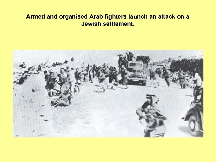 Armed and organised Arab fighters launch an attack on a Jewish settlement. 