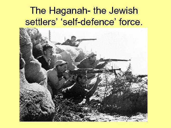 The Haganah- the Jewish settlers’ ‘self-defence’ force. 