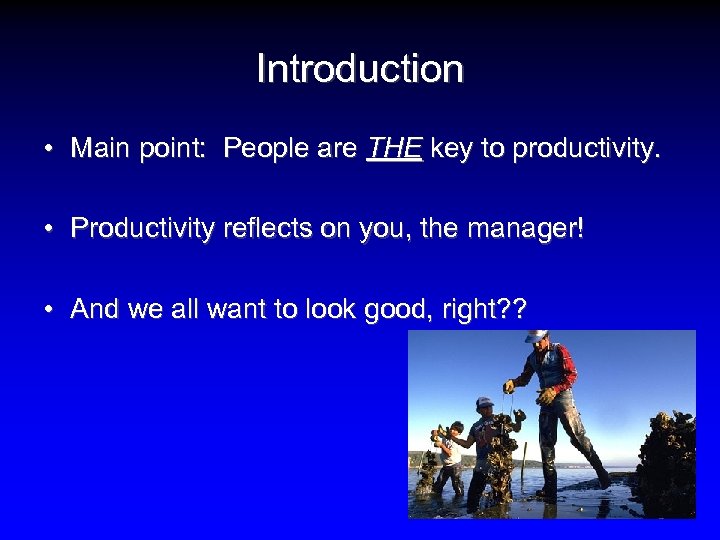 Introduction • Main point: People are THE key to productivity. • Productivity reflects on