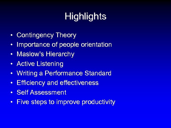 Highlights • • Contingency Theory Importance of people orientation Maslow’s Hierarchy Active Listening Writing