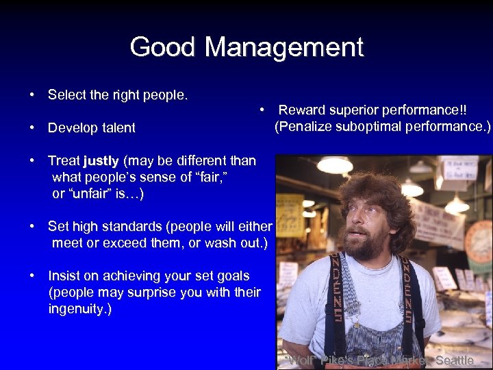 Good Management • Select the right people. • Develop talent • Reward superior performance!!