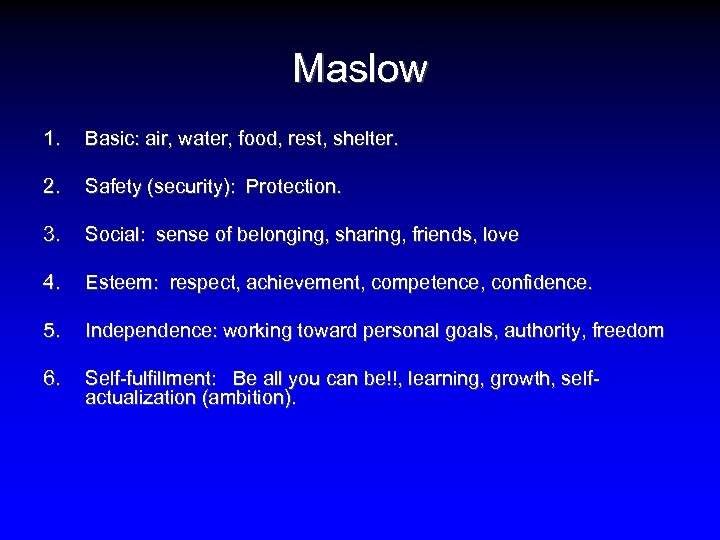 Maslow 1. Basic: air, water, food, rest, shelter. 2. Safety (security): Protection. 3. Social: