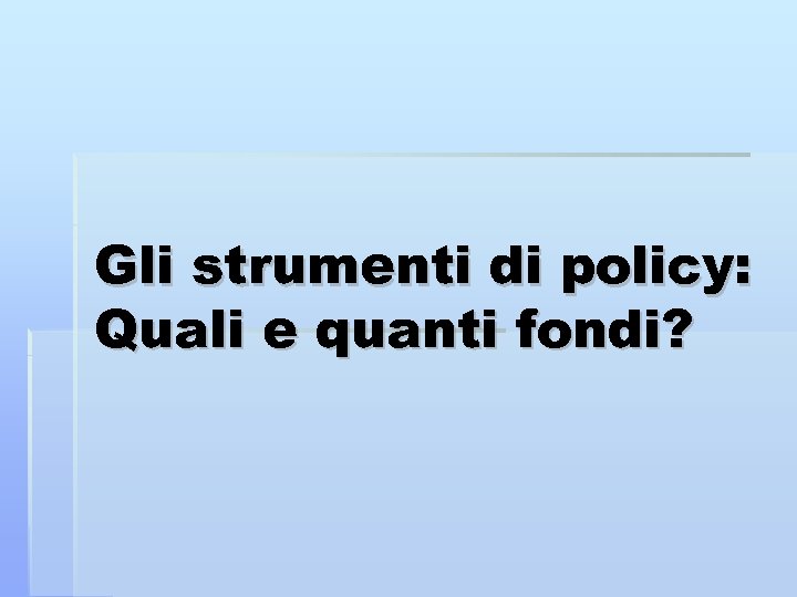 Gli strumenti di policy: Quali e quanti fondi? 
