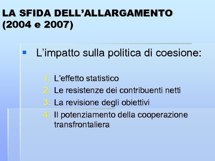 LA SFIDA DELL’ALLARGAMENTO (2004 e 2007) L’impatto sulla politica di coesione: 1. 2. 3.