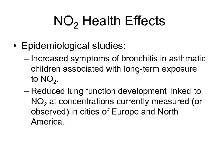 NO 2 Health Effects • Epidemiological studies: – Increased symptoms of bronchitis in asthmatic