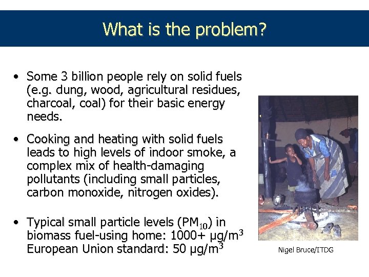 What is the problem? • Some 3 billion people rely on solid fuels (e.