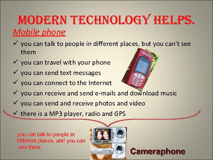 modern technology helps. Mobile phone ü you can talk to people in different places,