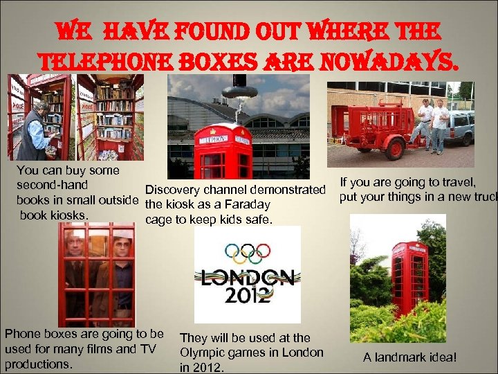 we have found out where the telephone boxes are nowadays. You can buy some