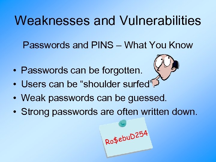 Weaknesses and Vulnerabilities Passwords and PINS – What You Know • • Passwords can