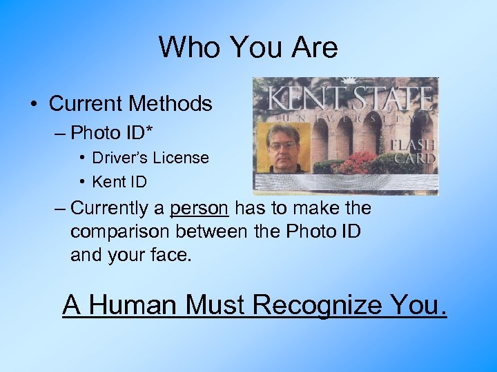 Who You Are • Current Methods – Photo ID* • Driver’s License • Kent