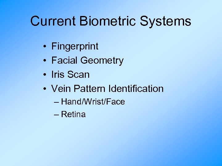 Current Biometric Systems • • Fingerprint Facial Geometry Iris Scan Vein Pattern Identification –