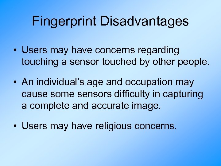 Fingerprint Disadvantages • Users may have concerns regarding touching a sensor touched by other