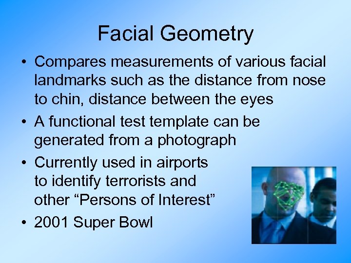 Facial Geometry • Compares measurements of various facial landmarks such as the distance from