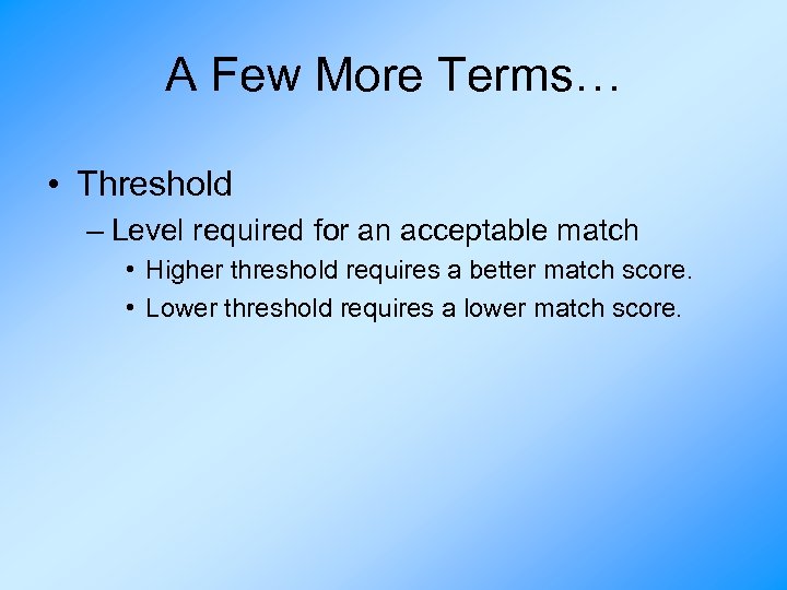 A Few More Terms… • Threshold – Level required for an acceptable match •