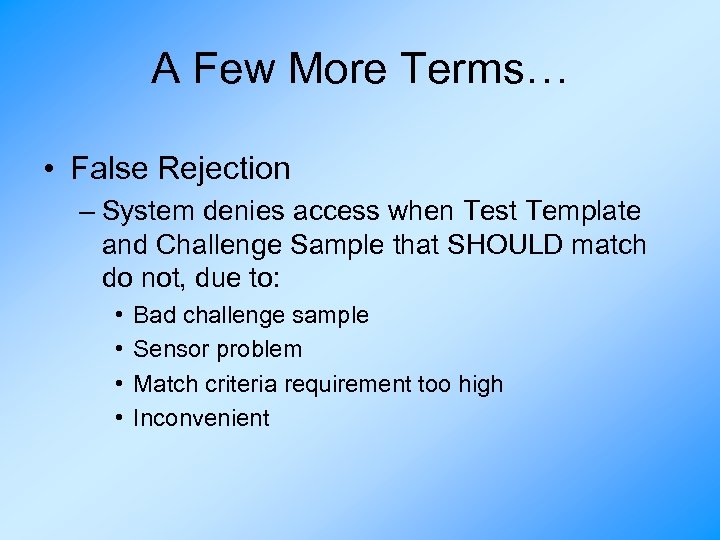 A Few More Terms… • False Rejection – System denies access when Test Template