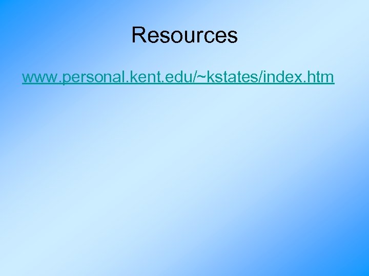 Resources www. personal. kent. edu/~kstates/index. htm 